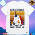 Unicorn Before You Judge Me Make Sure You’re Perfect If You’re Not Then Shut Up T-shirt
