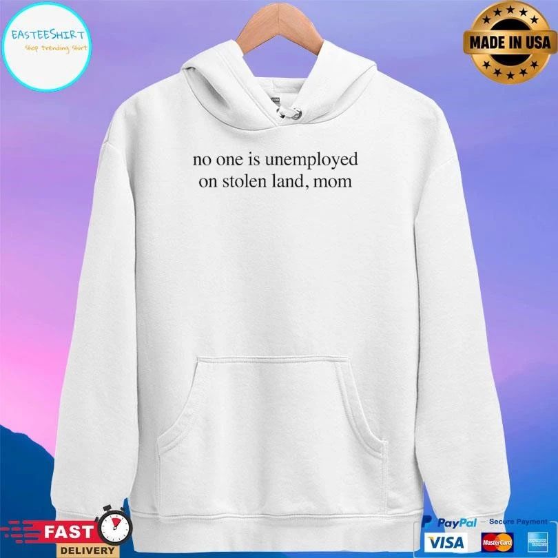 No One Is Unemployed On Stolen Land Mom T-shirts