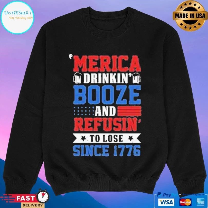 Merica Drinking Booze And Refusing To Lose Since 1776 T-shirts