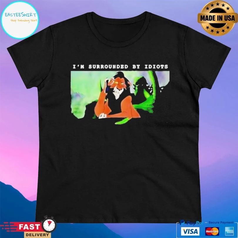 Scar The Lion King I’m Surrounded By Idiots T-shirts