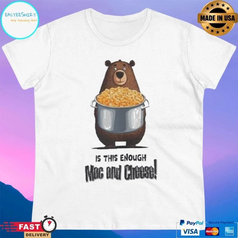 Bear Is This Enough Mac And Cheese T-shirts