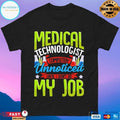 Medical Technologist Completely Unnoticed Until I Don’t Do My Job T-shirt