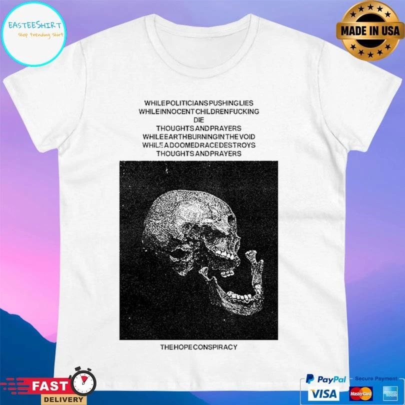 The Hope Conspiracy Whilepoliticians Pushinglies Whileinnocent Childrenfucking Die Thoughts And Prayers Whileearthburningin The Void T-shirts