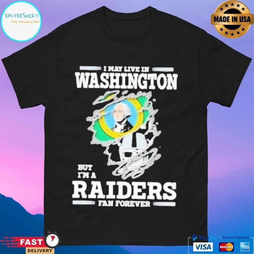I May Live In Washington But I’m A Raiders Fan Forever T-shirts