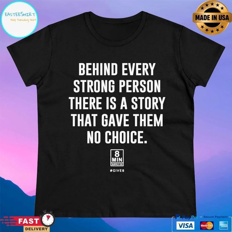 Behind Every Strong Person There Is A Story That Gave Them No Choice 8 Min T-shirts