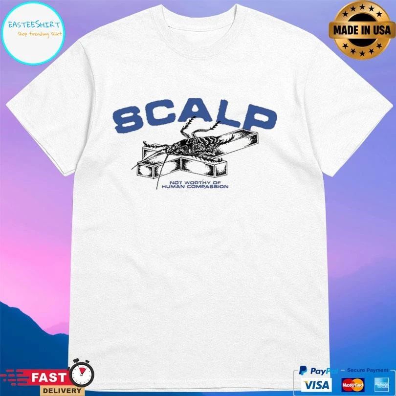 SCALP Roach Not Worthy Of Human Compassion T-shirts