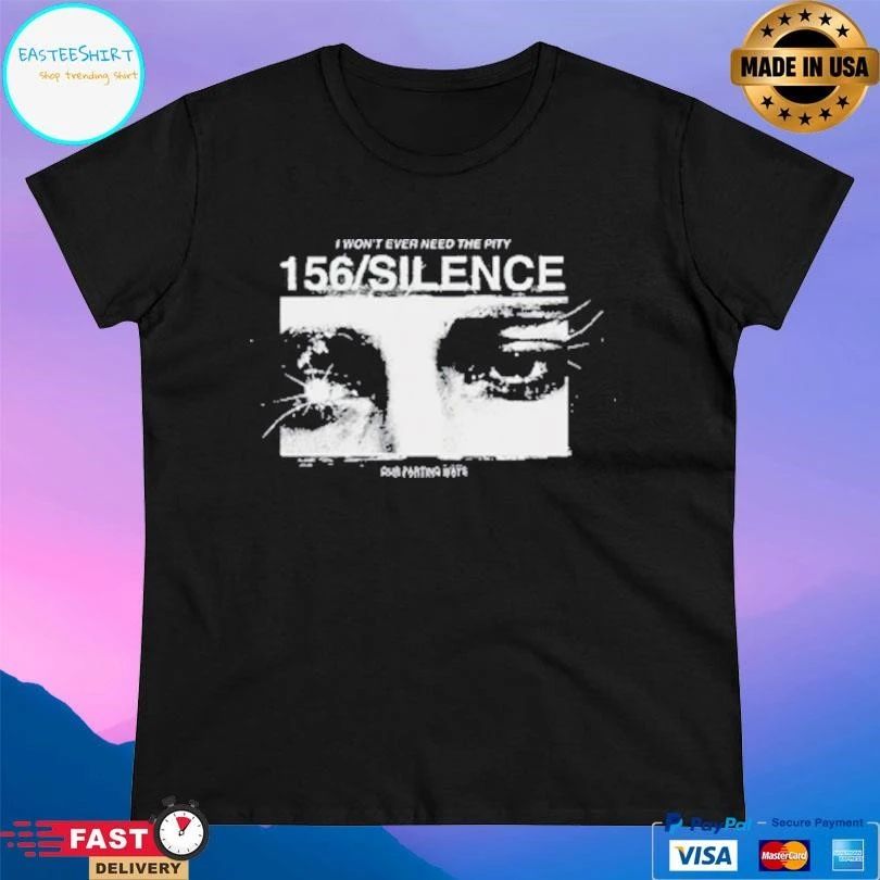 I Won’t Ever Need The Pity 156 Silence T-shirts