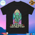 God Is Busy Can I Help You T-shirt