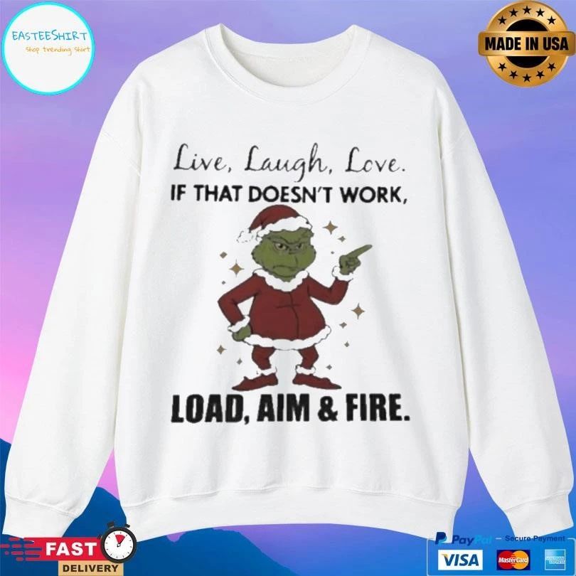Grinch Live Laugh Love If That Doesn’t Work Load Aim And Fire Christmas 2025 T-shirts