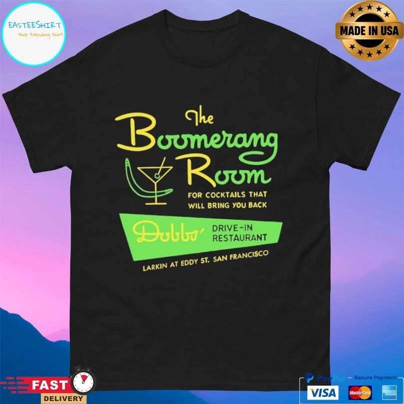 The Boomerang Room For Cocktails That Will Bring You Back Dobbs Drive-In Restaurant Larkin At Eddy St San Francisco T-shirts