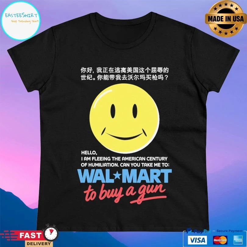 Hello I Am Fleeing The American Century Of Humiliation Can You Take Με Το Walmart To Buy A Gun T-shirts