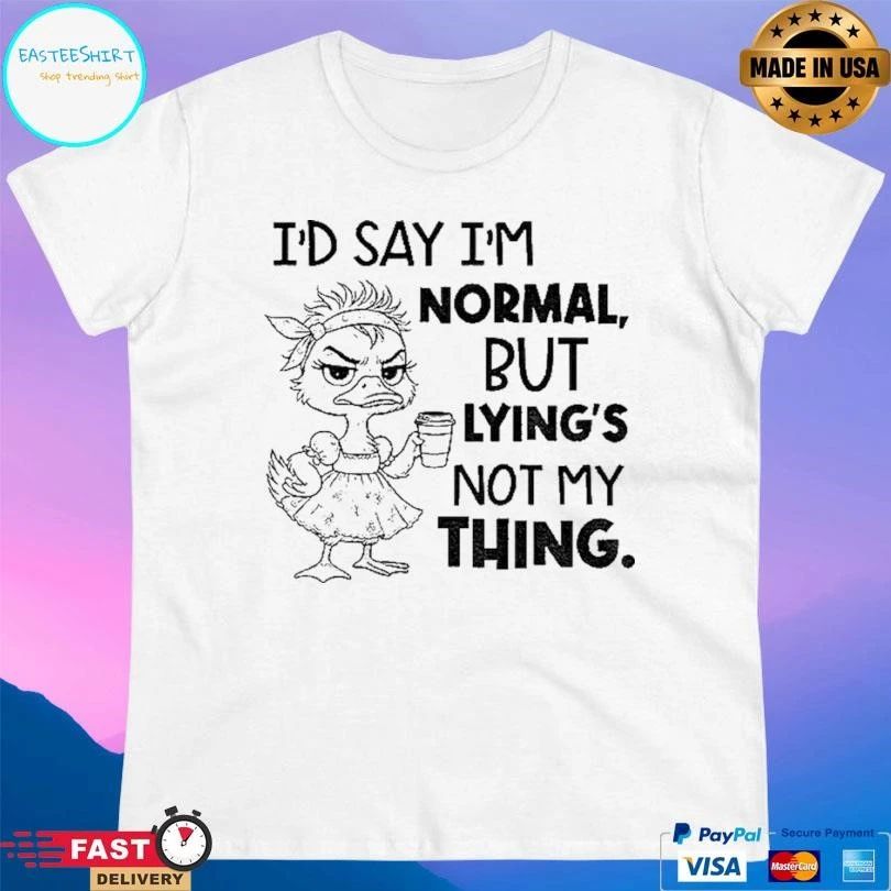 Lady Duck Id Say Im Normal But Lying Not My Thing T-shirts