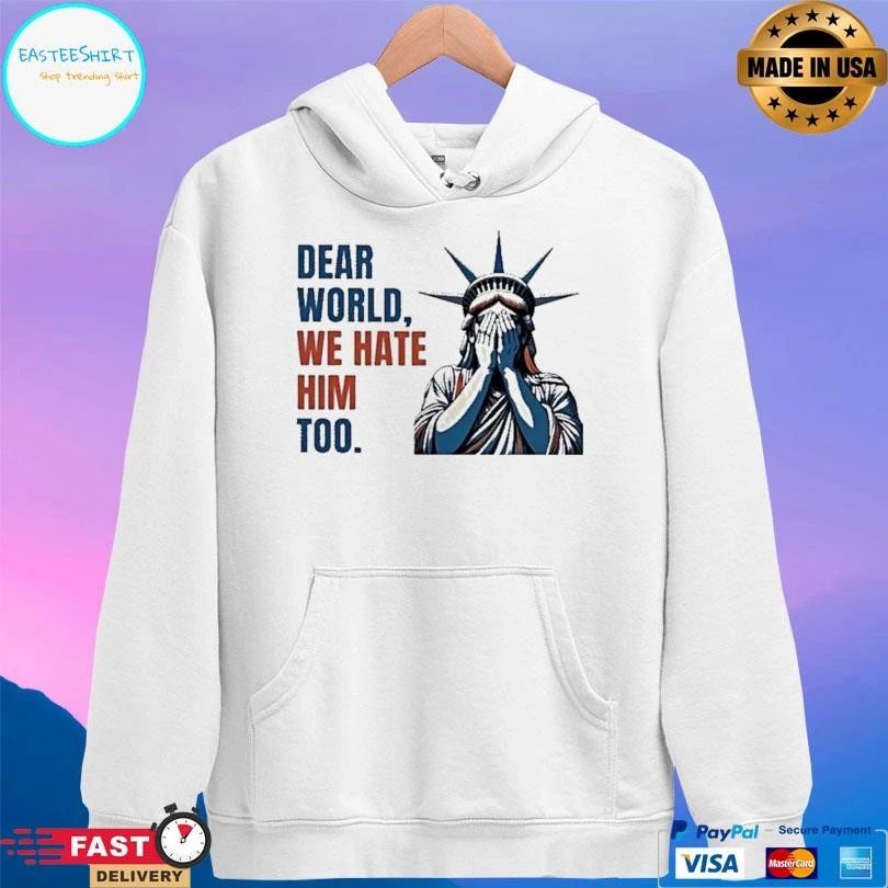 Statue Of Liberty Crying Dear World We Hate Him Too T-shirts