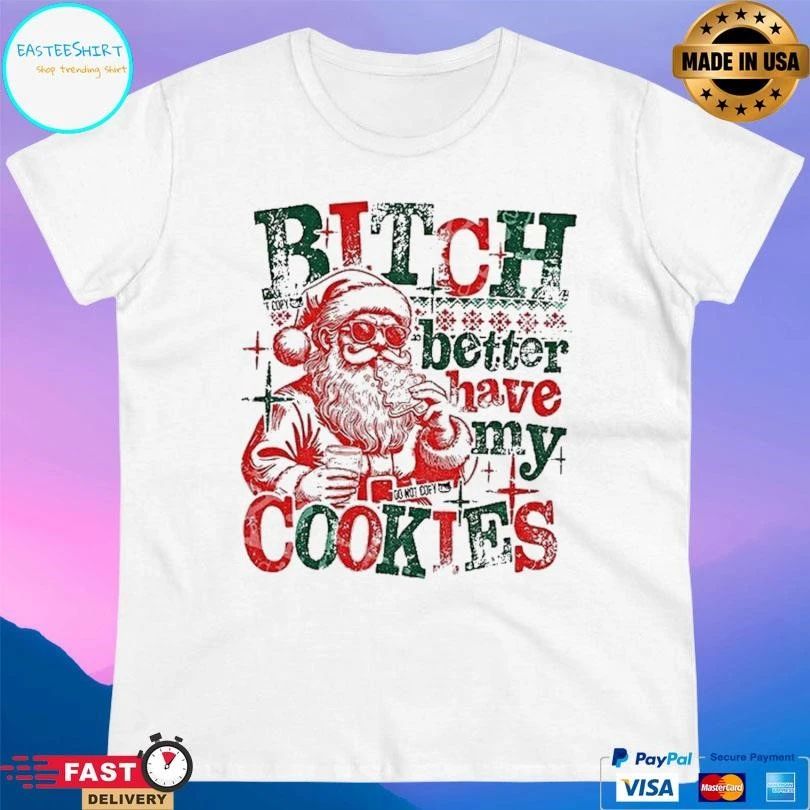 Santa Claus Bitch Better Have My Cookies Funny Christmas 2025 T-shirts