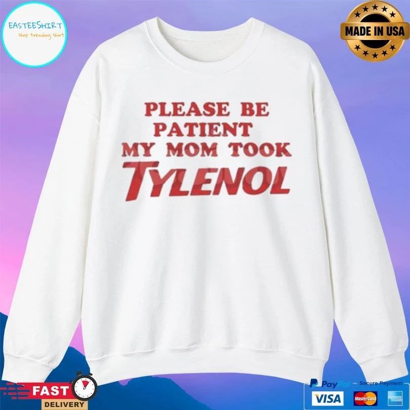 Please Be Patient My Mom Took Tylenol T-shirts