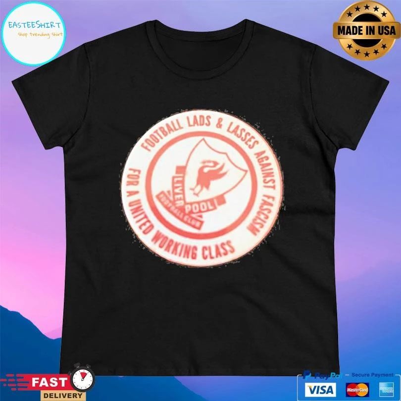 Liverpool Fc Football Lads And Lasses Against Fascism For A United Working Class T-shirts