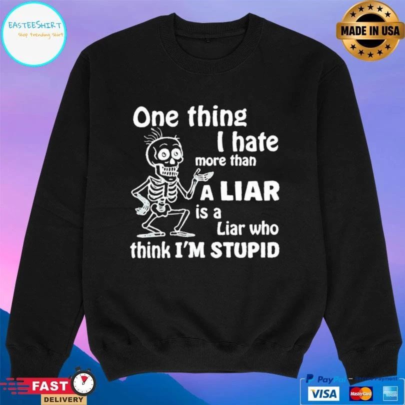 Skeleton One Thing I Hate More Than A Liar Is A Liar Who Think Im Stupid T-shirts