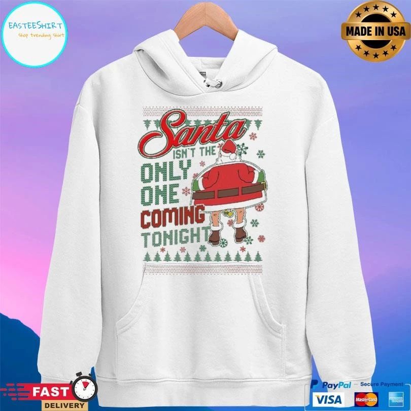 Santa Isn’t The Only One Coming Tonight Christmas 2025 T-shirts
