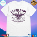 Globo GYM We’re Better Than You And We Know It T-shirts