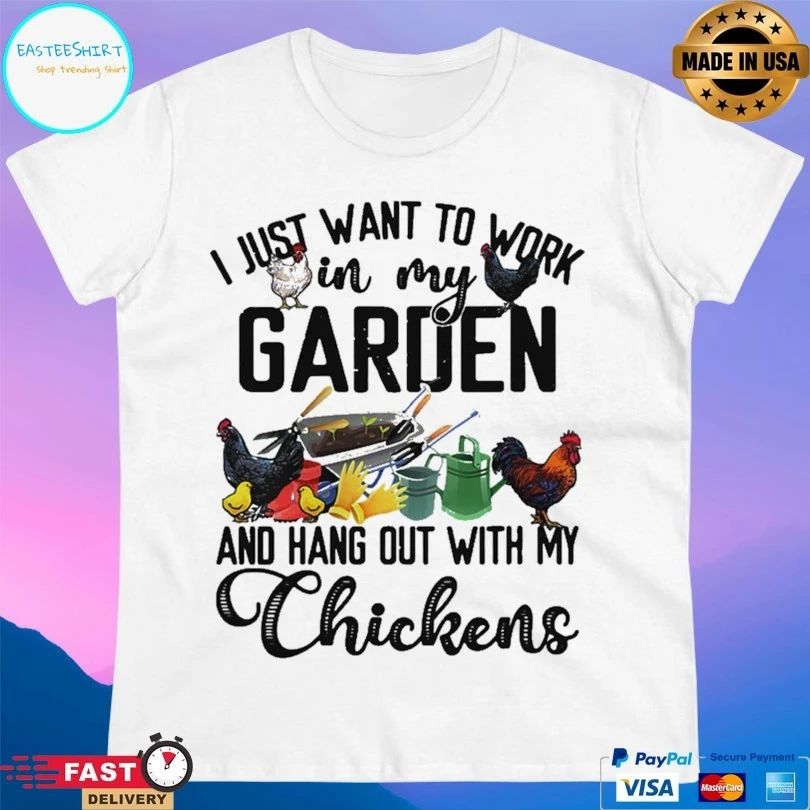 I Just Want To Work In My Garden And Hang Out With My Chickens T-shirt