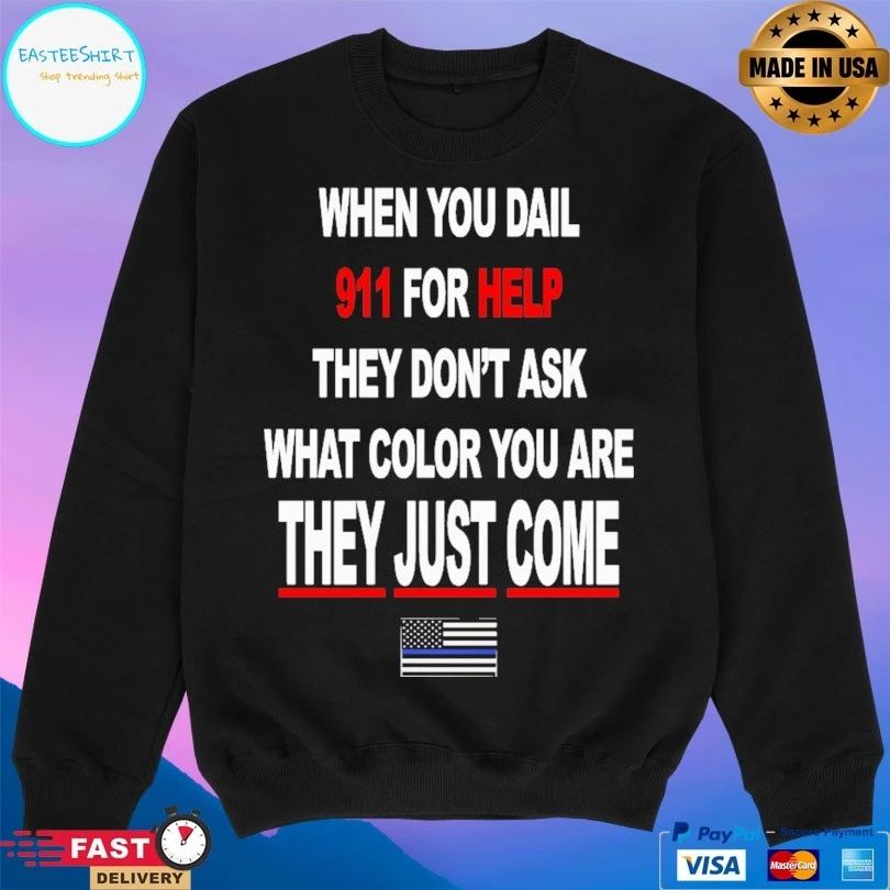 When You Dail 911 For Help They Don’t Ask What Color You Are They Just Come T-shirt