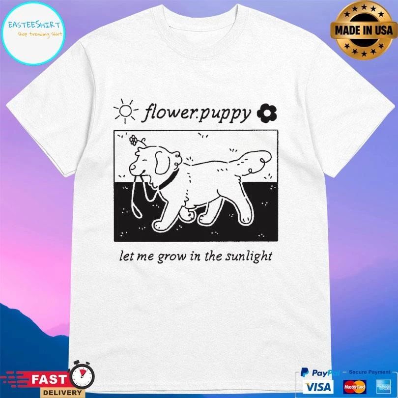 Flower Puppy Let Me Grow In The Sunlight T-shirts