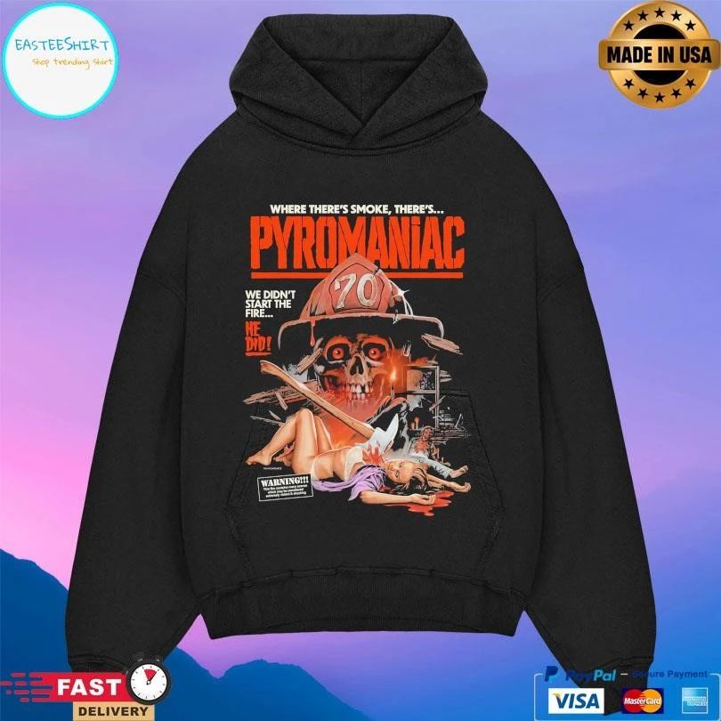 Pyromaniac Where There’s Smoke There’s We Didn’t Start The Fire He Did T-shirts