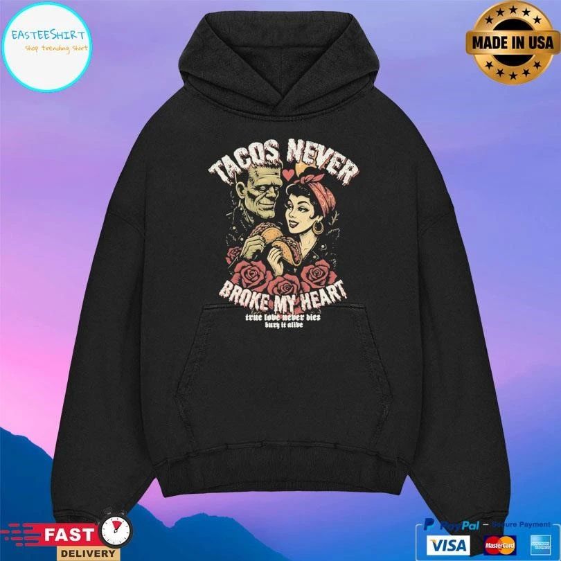 Tacos Never Broke My Heart True Love Never Dies Bury It Alive T-shirts