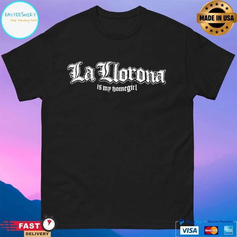 La Llorona Is My Homegirl T-shirts