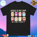 Jesus Is My Jam And I’m Here To Spread It T-shirts