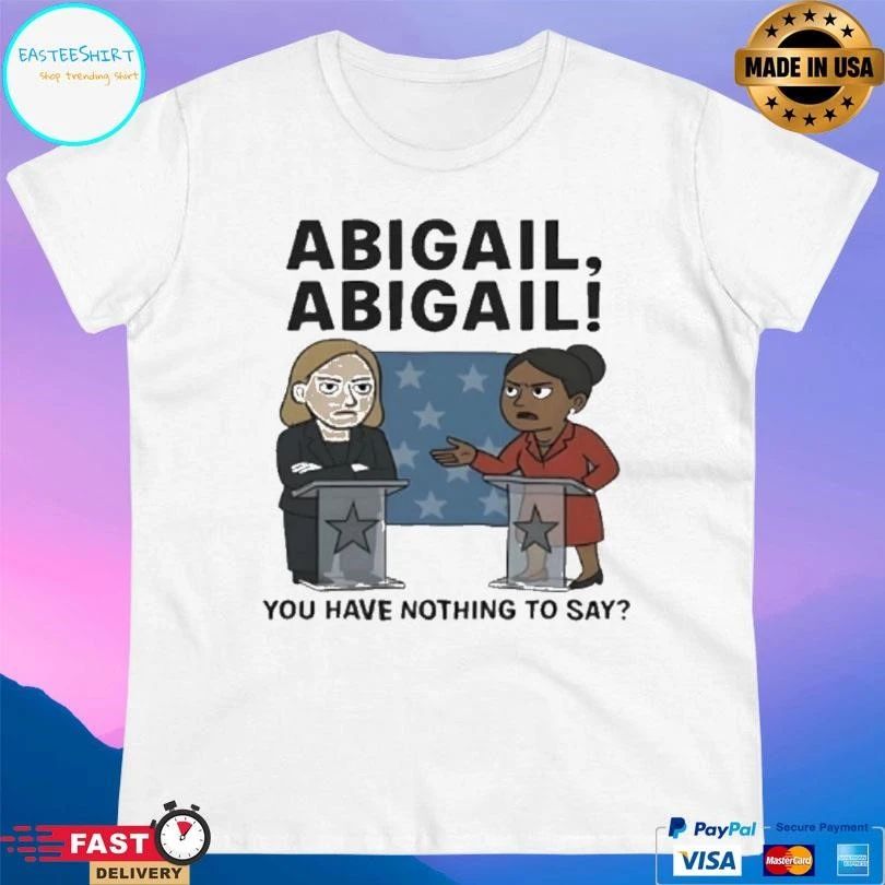Abigail Abigail You Have Nothing To Say T-shirts