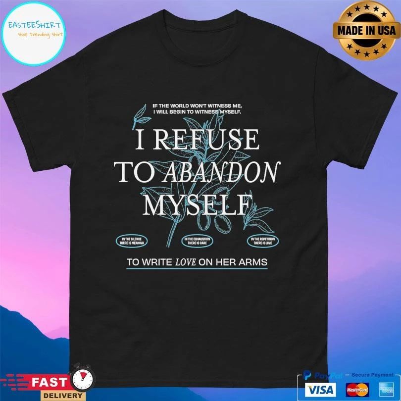 If The World Won’t Witness Me I Will Begin To Witness Myself I Refuse To Abandon Myself T-shirts