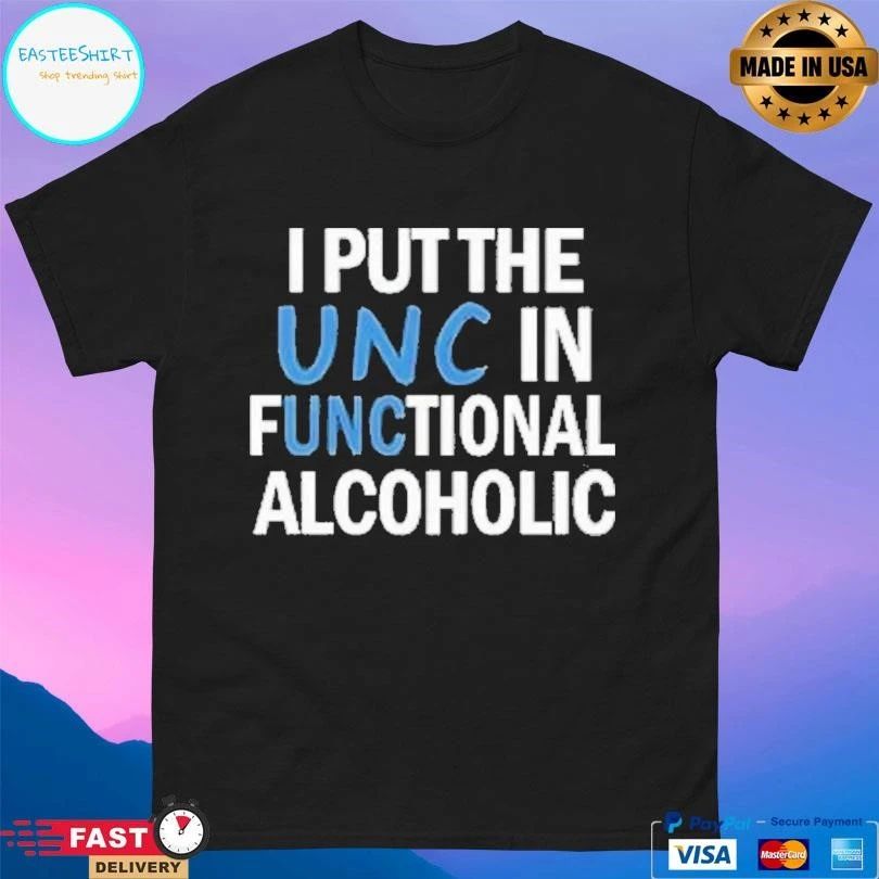 I Put The Unc In Functional Alcoholic T-shirts