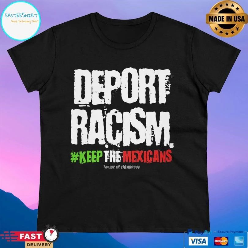 Deport Racism Keep The Mexicans T-shirts