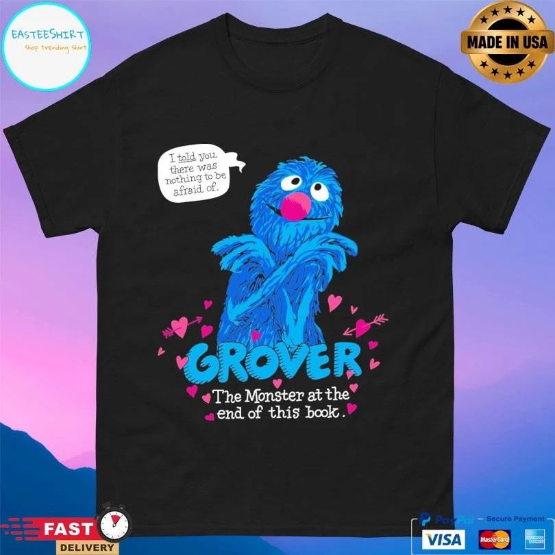 Grover The Monster At The End Of This Book I Told You There Was Nothing To Be Afraid Of T-shirts