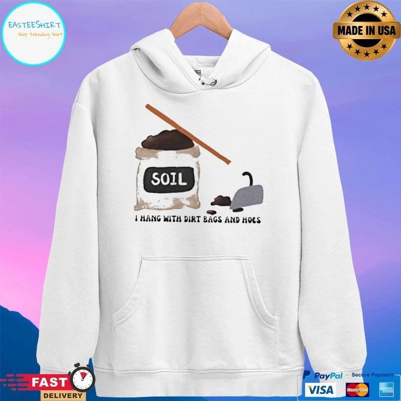 Soil I Hang With Dirt Bags And Hoes T-shirts
