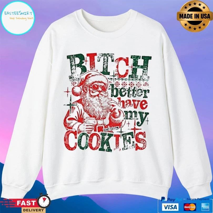 Santa Claus Bitch Better Have My Cookies Funny Christmas 2025 T-shirts