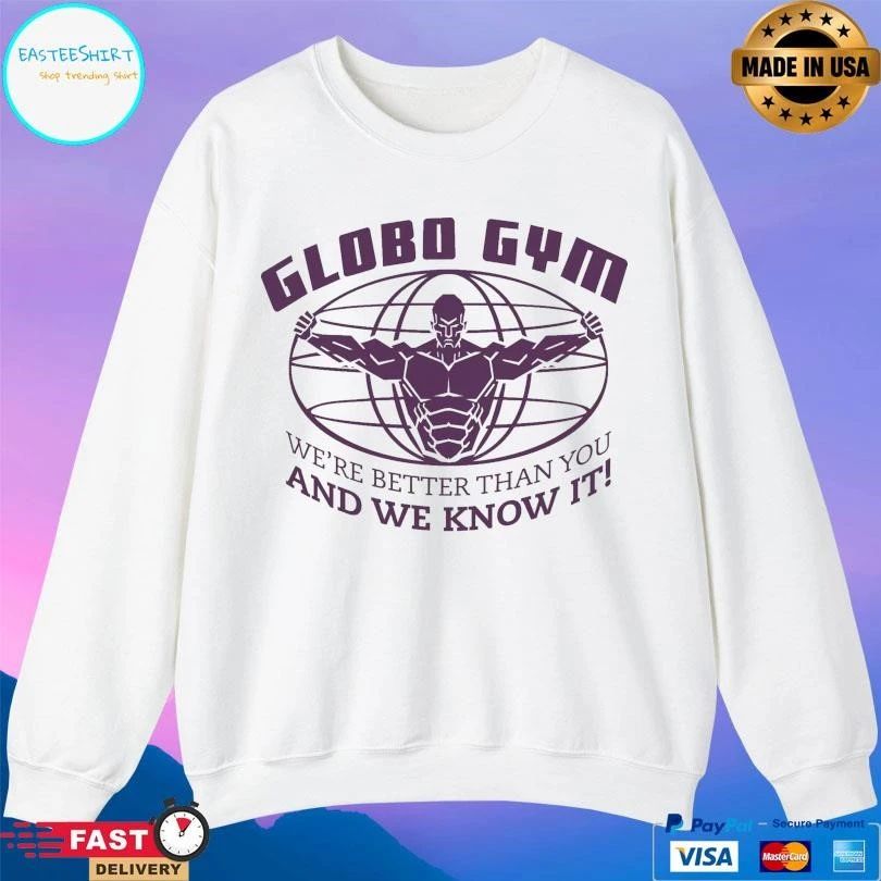 Globo GYM We’re Better Than You And We Know It T-shirts