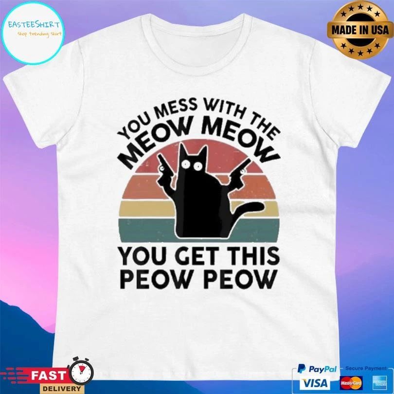 You Mess With The Meow Meow You Get This Peow Peow Cat Vintage T-shirts