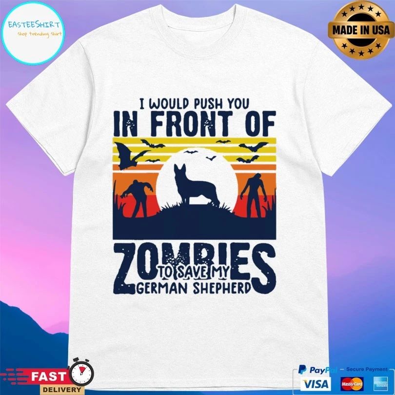 I Would Push You In Front Of Zombies To Save My German Shepherd Dog Vintage T-shirt