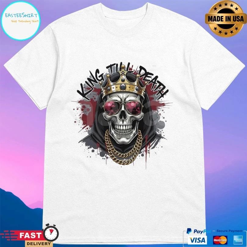 King Skull King Till Death T-shirts
