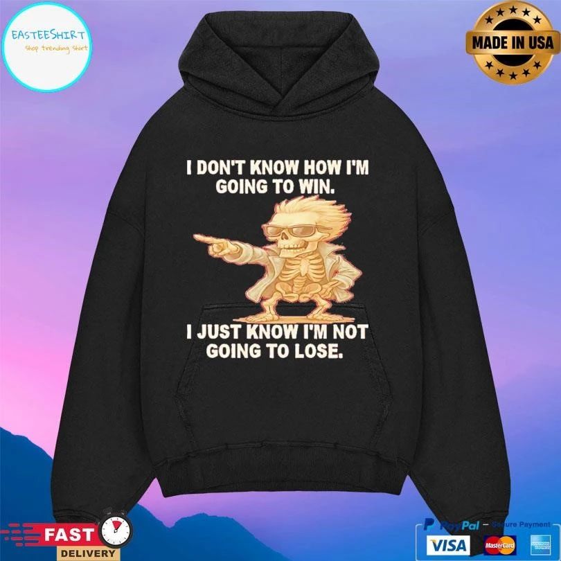 Skeleton I Don’t Know How I’m Going To Win I Just Know Im Not Going To Lose T-shirts