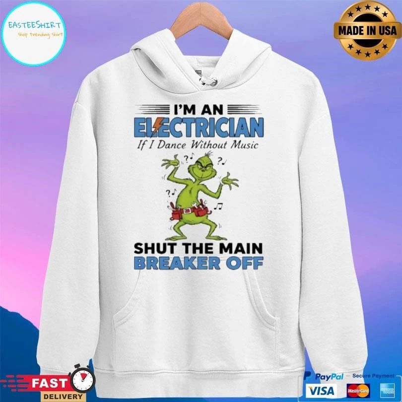Grinch Dance I’m An Electrician If I Dance Without Music Shut The Main Breaker Off T-shirts