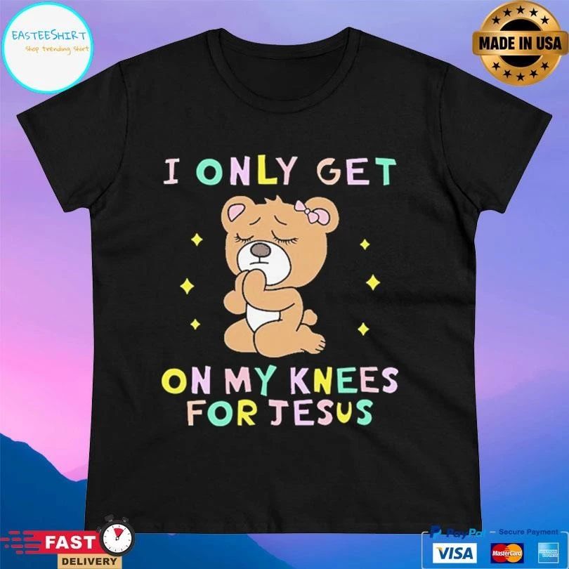 I Only Get On My Knees For Jesus T-shirts