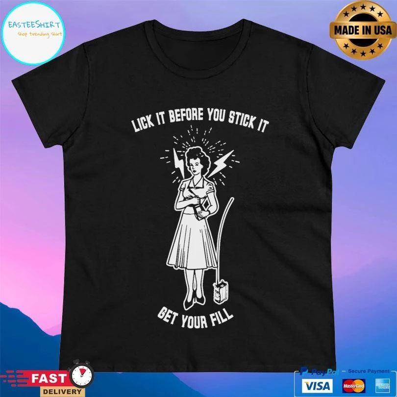 Lick It Before You Stick It Get Your Fill T-shirts