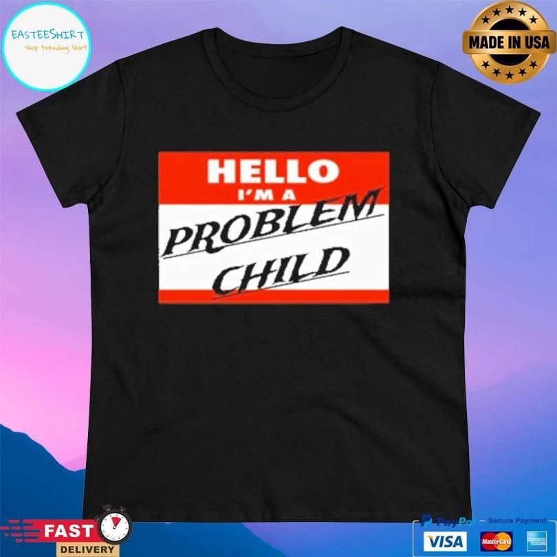 Hello I’m A Problem Child T-shirts