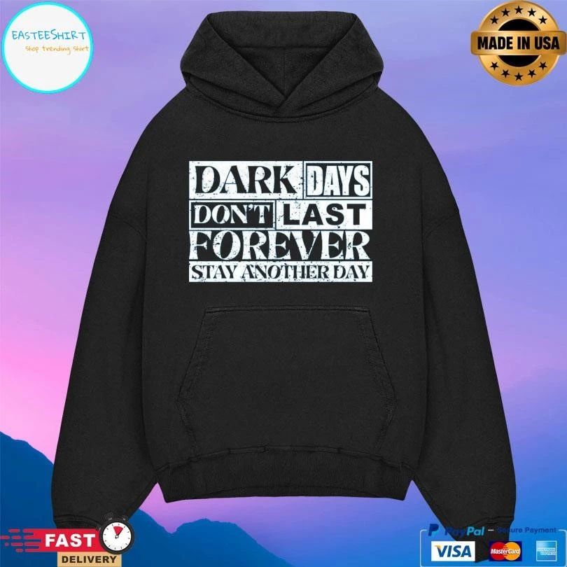 Dark Days Don’t Last Forever Stay Another Day T-shirts