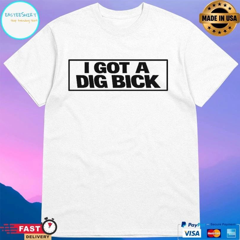 I Got A Dig Bick Funny T-shirts