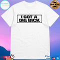 I Got A Dig Bick Funny T-shirts