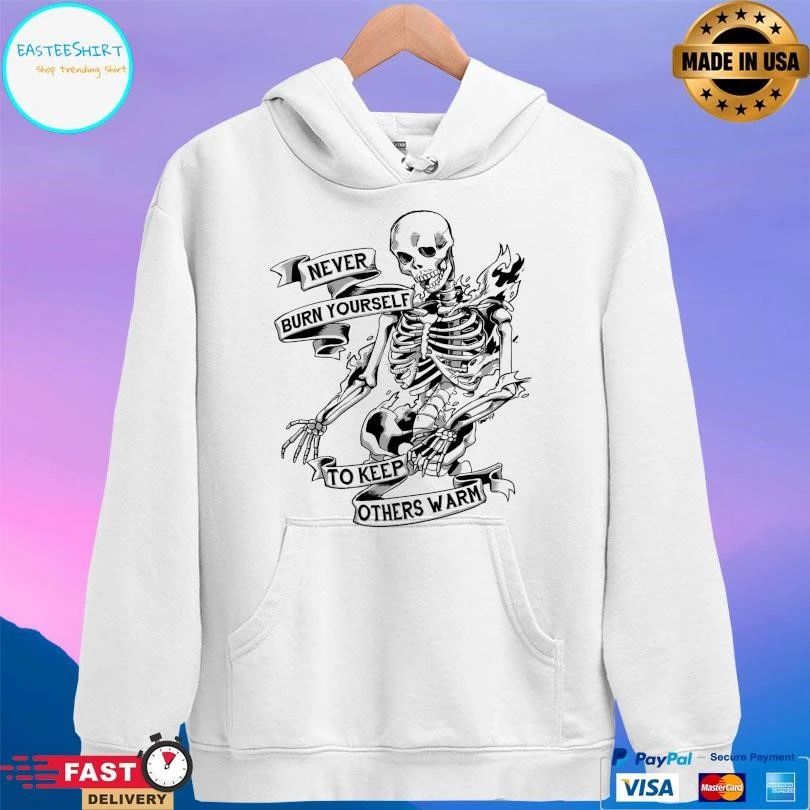 Never Bburn Yourself To Keep Others Warm Skeleton T-shirts